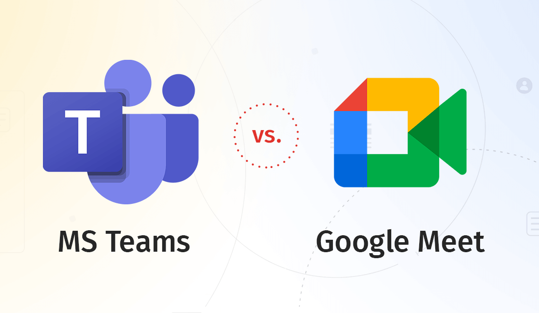 Microsoft Teams vs Google Meet: Công cụ nào tốt hơn cho doanh nghiệp?