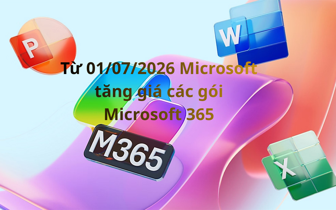Từ 01/07/2026 Microsoft tăng giá các gói sản phẩm Microsoft 365