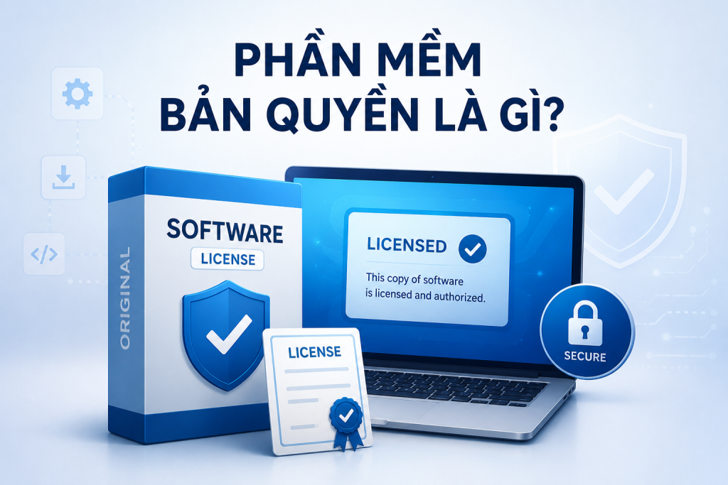 Phần mềm bản quyền là gì? Tại sao nên sử dụng phần mềm chính hãng?